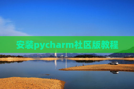 安装pycharm社区版教程 安装pycharm社区版教程